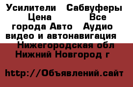 Усилители , Сабвуферы › Цена ­ 2 500 - Все города Авто » Аудио, видео и автонавигация   . Нижегородская обл.,Нижний Новгород г.